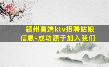 赣州高端ktv招聘姑娘信息-成功源于加入我们